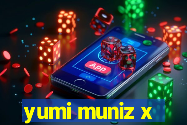 yumi muniz x